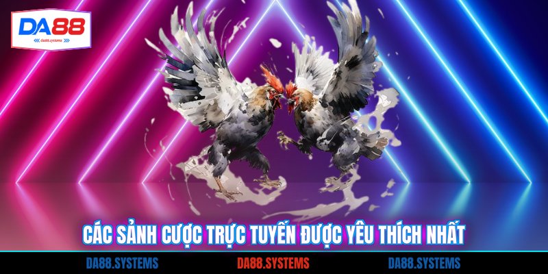 Các sảnh cược trực tuyến được yêu thích nhất