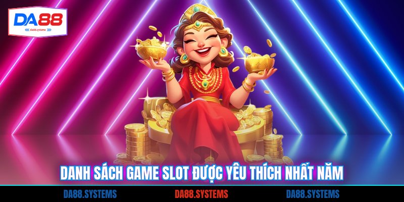Danh sách game slot được yêu thích nhất năm