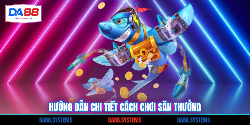 Hướng dẫn chi tiết cách chơi săn thưởng