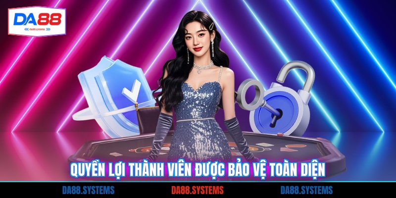 Quyền lợi thành viên được bảo vệ toàn diện