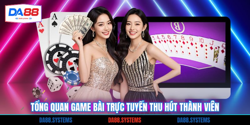Tổng quan game bài trực tuyến thu hút thành viên