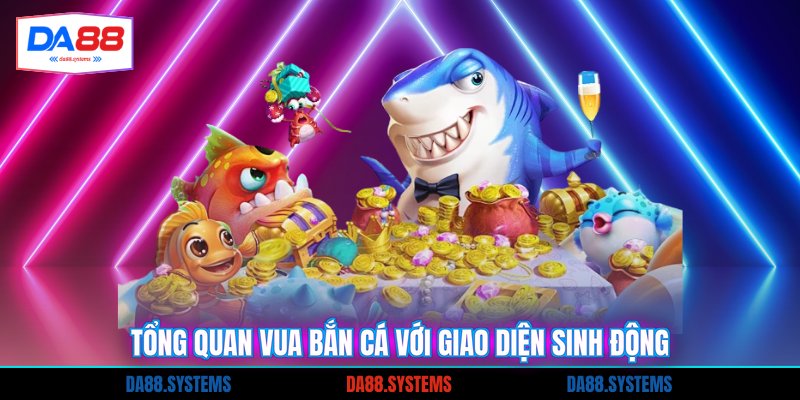 Tổng quan vua bắn cá với giao diện sinh động