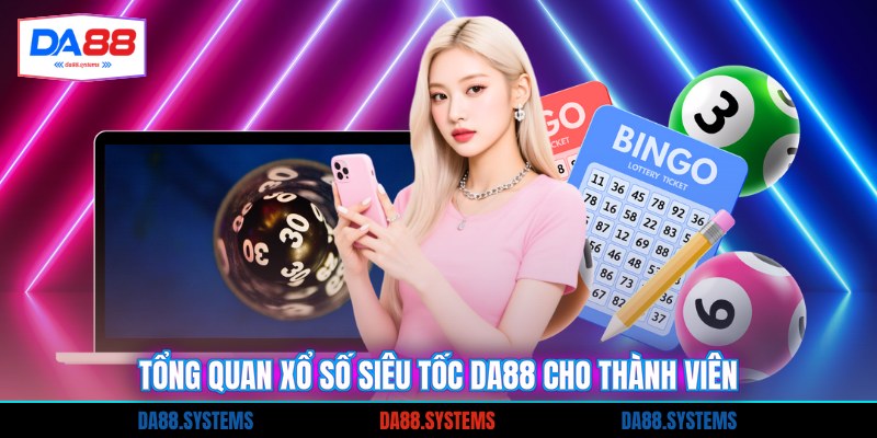 Tổng quan xổ số siêu tốc DA88 cho thành viên