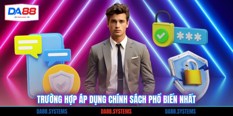 Trường hợp áp dụng chính sách phổ biến nhất