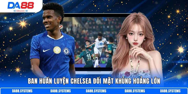 Ban huấn luyện Chelsea đối mặt khủng hoảng lớn