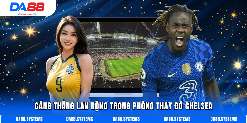 Căng thẳng lan rộng trong phòng thay đồ Chelsea