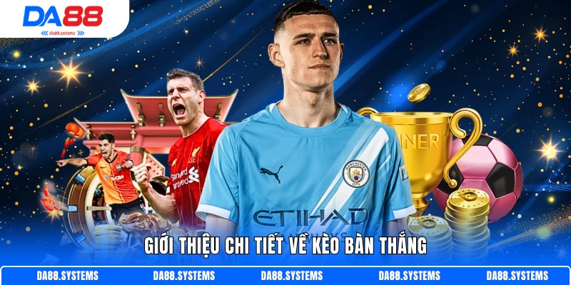 Giới thiệu chi tiết về kèo bàn thắng