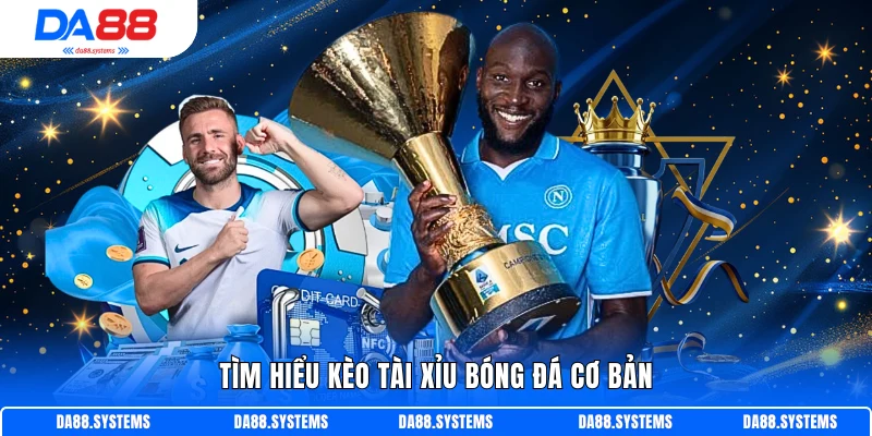 Tìm hiểu kèo tài xỉu bóng đá cơ bản